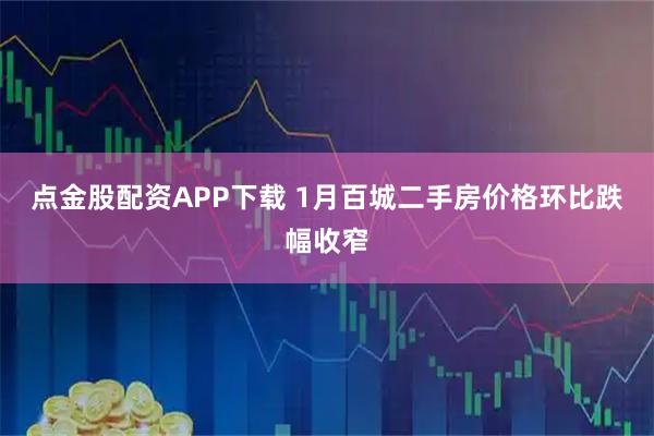 点金股配资APP下载 1月百城二手房价格环比跌幅收窄